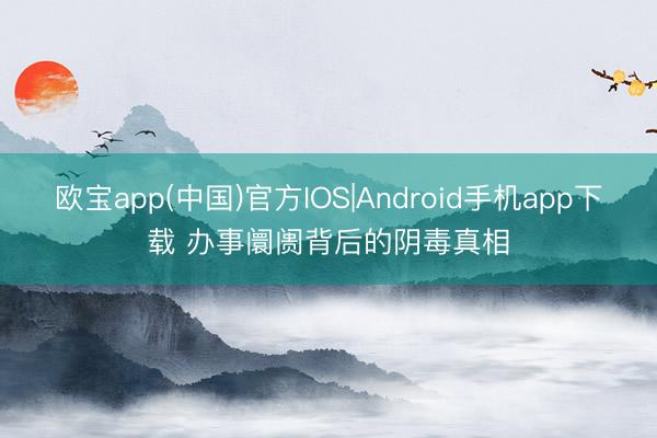 欧宝app(中国)官方IOS|Android手机app下载 办事阛阓背后的阴毒真相