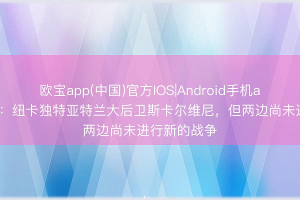 欧宝app(中国)官方IOS|Android手机app下载 记者：纽卡独特亚特兰大后卫斯卡尔维尼，但两边尚未进行新的战争